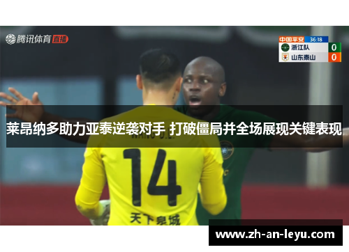 莱昂纳多助力亚泰逆袭对手 打破僵局并全场展现关键表现