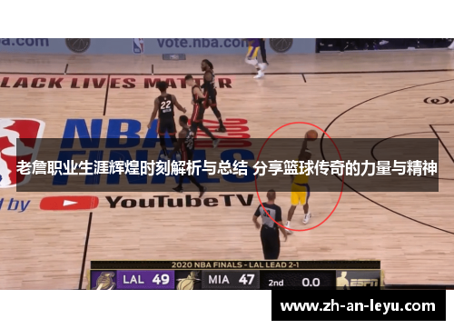 老詹职业生涯辉煌时刻解析与总结 分享篮球传奇的力量与精神