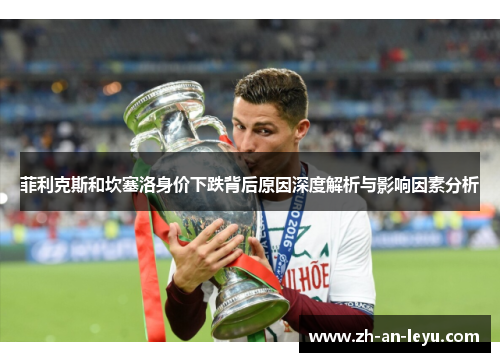 菲利克斯和坎塞洛身价下跌背后原因深度解析与影响因素分析