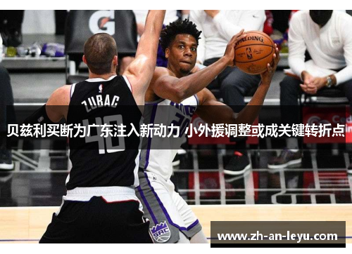 贝兹利买断为广东注入新动力 小外援调整或成关键转折点 贝兹利买断为广东注入新动力 小外援调整或成关键转折点