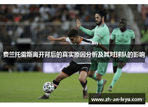 费兰托雷斯离开背后的真实原因分析及其对球队的影响 费兰托雷斯离开背后的真实原因分析及其对球队的影响