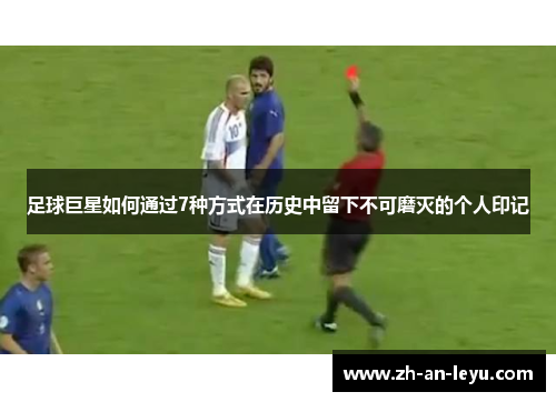 足球巨星如何通过7种方式在历史中留下不可磨灭的个人印记 足球巨星如何通过7种方式在历史中留下不可磨灭的个人印记