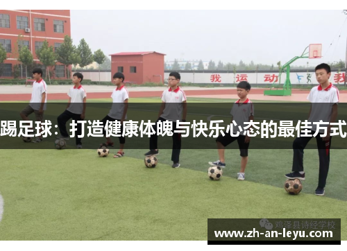 踢足球：打造健康体魄与快乐心态的最佳方式