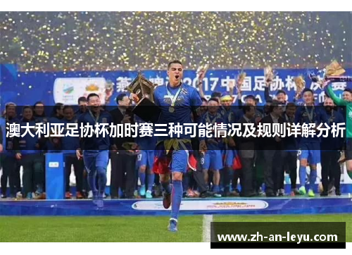 澳大利亚足协杯加时赛三种可能情况及规则详解分析 澳大利亚足协杯加时赛三种可能情况及规则详解分析