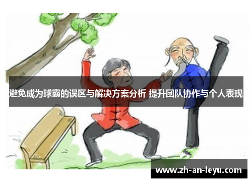 避免成为球霸的误区与解决方案分析 提升团队协作与个人表现