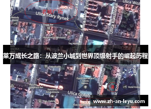 莱万成长之路:从波兰小城到世界顶级射手的崛起历程 莱万成长之路:从波兰小城到世界顶级射手的崛起历程