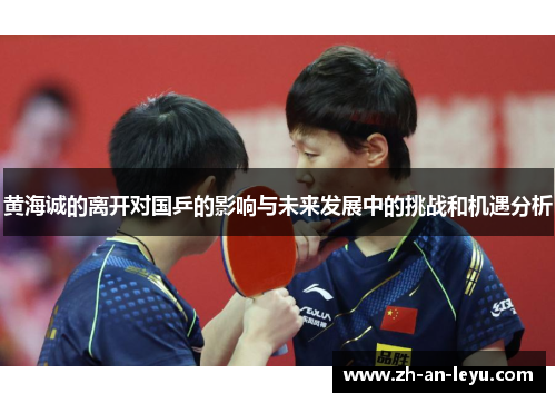 黄海诚的离开对国乒的影响与未来发展中的挑战和机遇分析