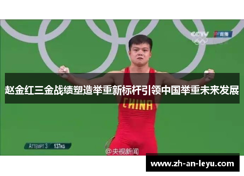 赵金红三金战绩塑造举重新标杆引领中国举重未来发展 赵金红三金战绩塑造举重新标杆引领中国举重未来发展