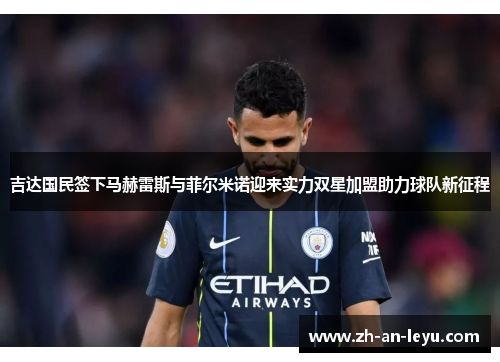 吉达国民签下马赫雷斯与菲尔米诺迎来实力双星加盟助力球队新征程 吉达国民签下马赫雷斯与菲尔米诺迎来实力双星加盟助力球队新征程