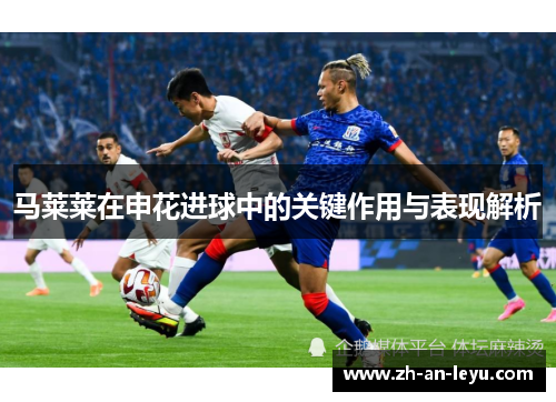 马莱莱在申花进球中的关键作用与表现解析